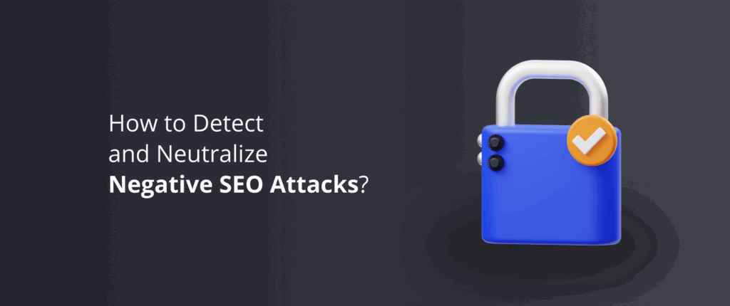 How to Detect and Neutralize Negative SEO Attacks?