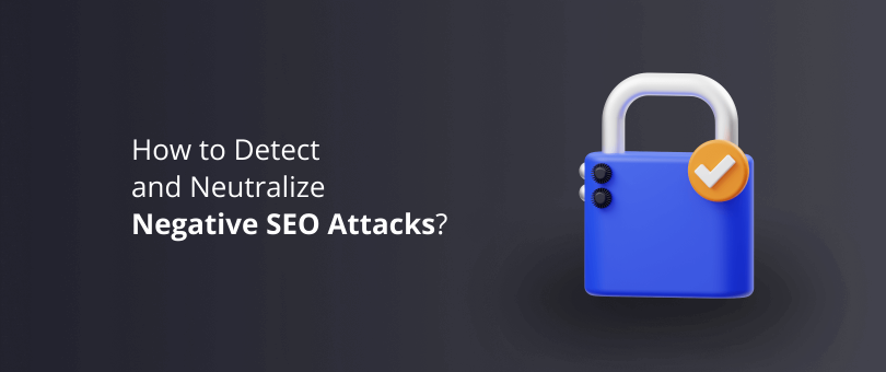 How to Detect and Neutralize Negative SEO Attacks