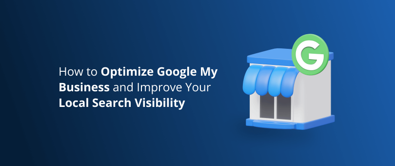 How to Optimize Google My Business and Improve Your Local Search Visibility