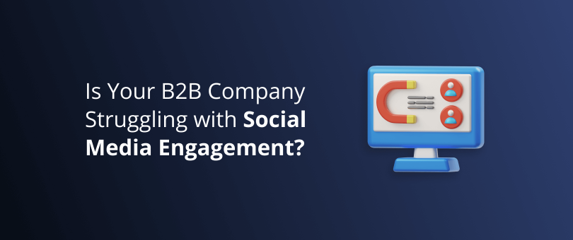 Is Your B2B Company Struggling with Social Media Engagement_