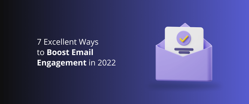7 Excellent Ways to Boost Email Engagement in 2022