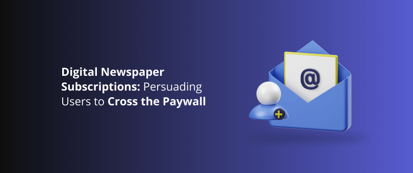 Digital Newspaper Subscriptions Persuading Users to Cross the Paywall
