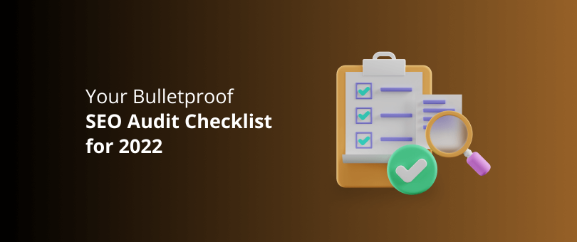 Your Bulletproof SEO Audit Checklist for 2022
