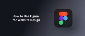 How to Use Figma for Website Design