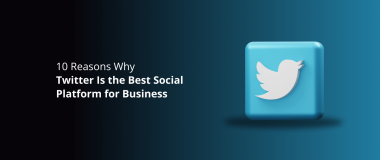 10 Reasons Why Twitter Is the Best Social Platform for Business