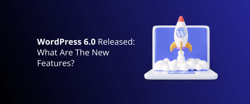 WordPress 6.0 Released: What Are The New Features?