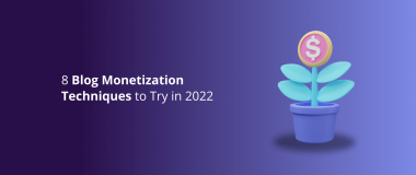 8 Blog Monetization Techniques to Try in 2022