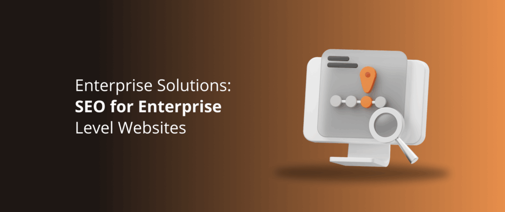 Enterprise Solutions: SEO for Enterprise Level Websites