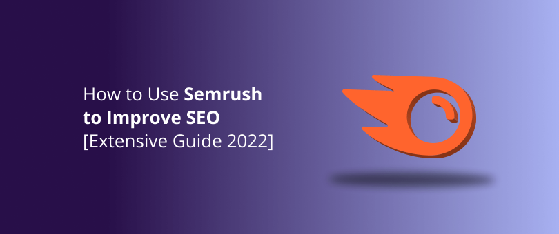 How to Use Semrush to Improve SEO Extensive Guide 2022