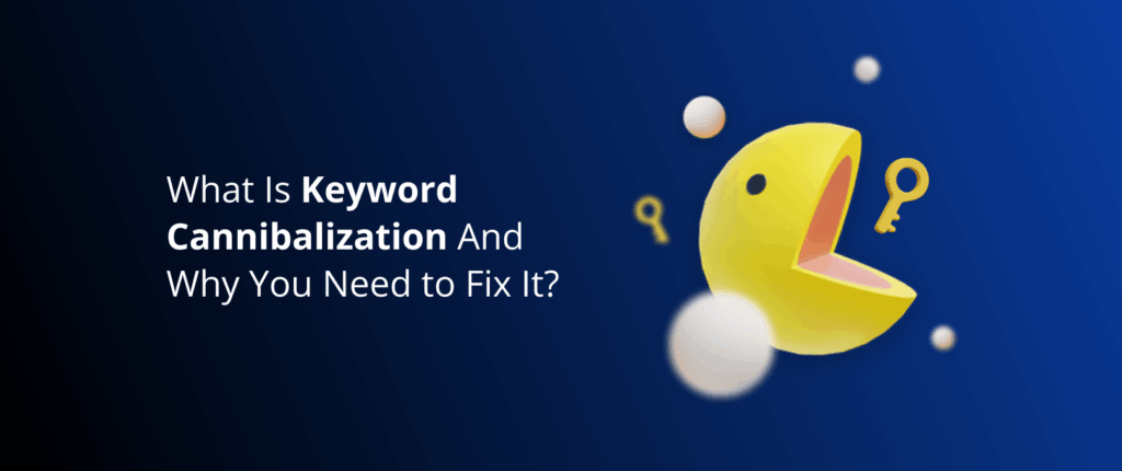 What Is Keyword Cannibalization And Why You Need to Fix It?