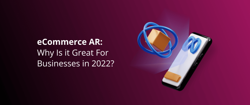 0. Featured Image - eCommerce AR Why Is it Great For Businesses in 2022