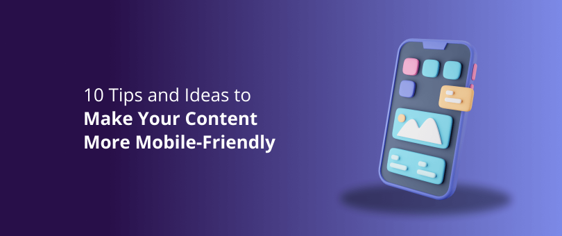 10 Tips and Ideas to Make Your Content More Mobile-Friendly