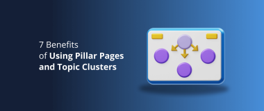 7 Benefits of Using Pillar Pages and Topic Clusters