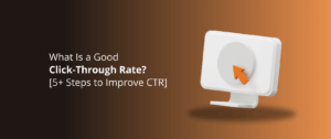 What Is a Good Click-Through Rate? 5+ Steps to Improve CTR