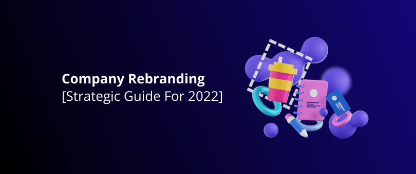 0. Featured Image - Company Rebranding [Strategic Guide For 2022]