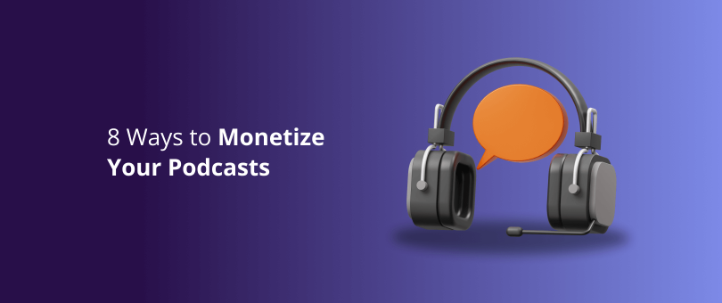 8 Ways to Monetize Your Podcasts