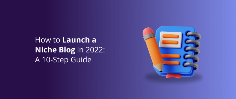 How to Launch a Niche Blog in 2022_ A 10-Step Guide