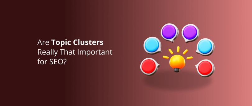 Are Topic Clusters Really That Important for SEO