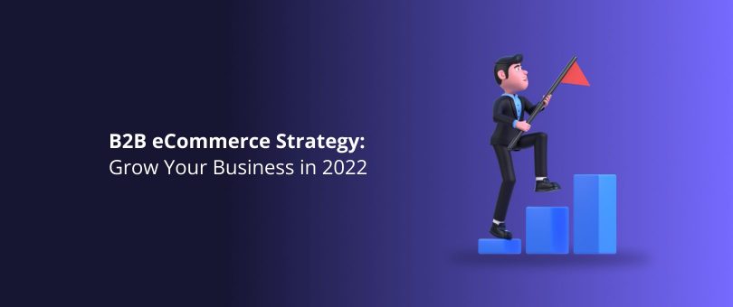 B2B eCommerce Strategy_ Grow Your Business in 2022
