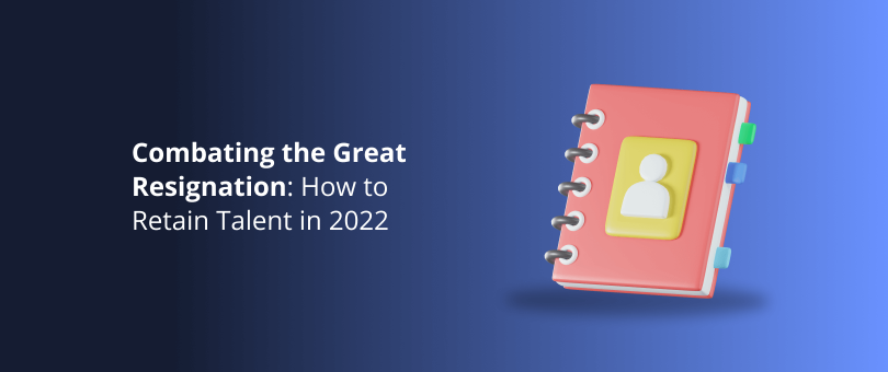 Combating the Great Resignation_ How to Retain Talent in 2022
