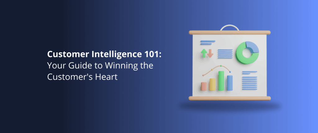 Customer Intelligence: Your Guide to Winning the Customer’s Heart