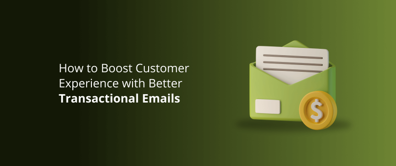 How to Boost Customer Experience with Better Transactional Emails