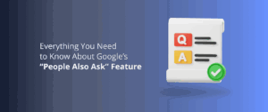 Еverything You Need to Know About Google’s “People Also Ask” Feature