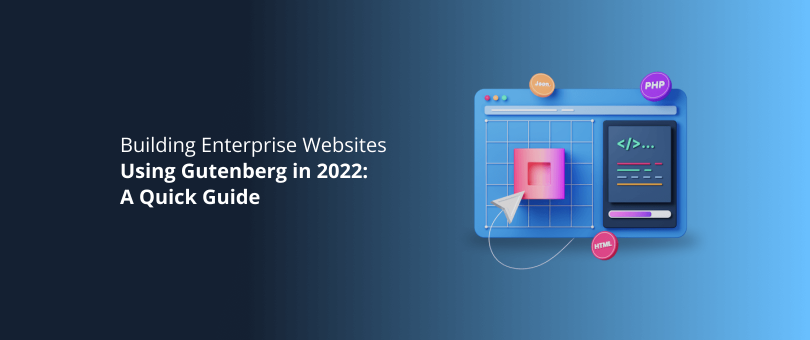 Building Enterprise Websites Using Gutenberg in 2022_ A Quick Guide