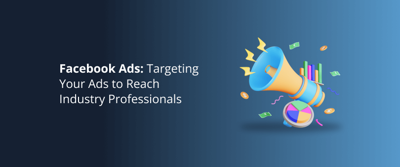 Facebook Ads_ Targeting Your Ads to Reach Industry Professionals