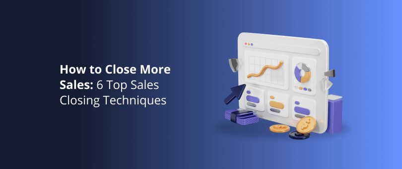 How to Close More Sales_ 6 Top Sales Closing Techniques