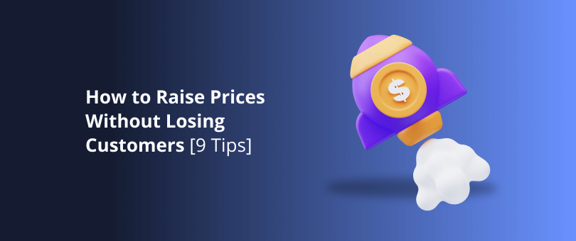 How to Raise Prices Without Losing Customers [9 Tips]