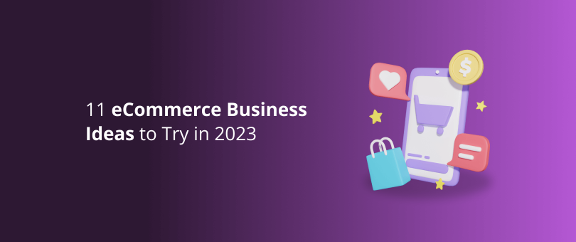 11 eCommerce Business Ideas to Try 2023
