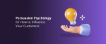 Persuasion Psychology Or How to Influence Your Customers