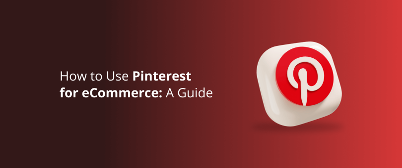 How to Use Pinterest for eCommerce_ A Guide