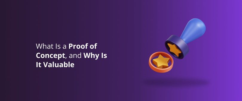 What Is a Proof of Concept, and Why Is It Valuable