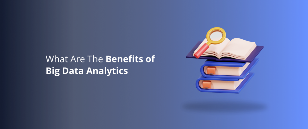 What Are The Benefits of Big Data Analytics?