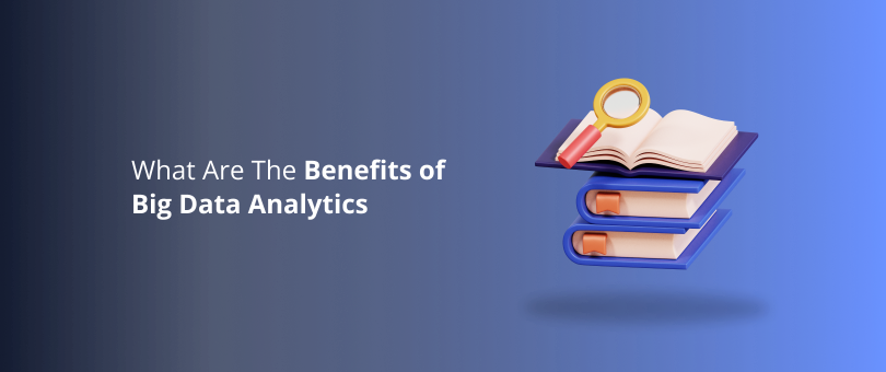 What Are The Benefits of Big Data Analytics