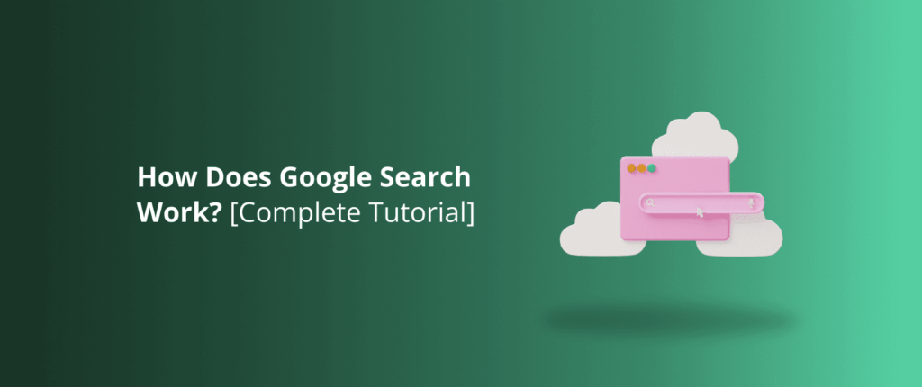 How Does Google Search Work? [Complete Tutorial]
