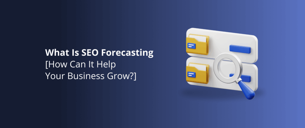 What Is SEO Forecasting [How Can It Help Your Business Grow?]