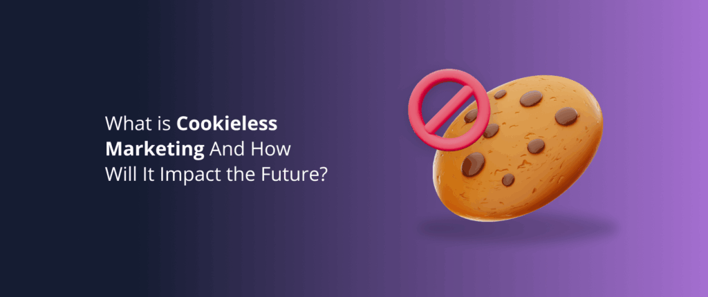 What Is Cookieless Marketing, and How Will It Impact the Future?