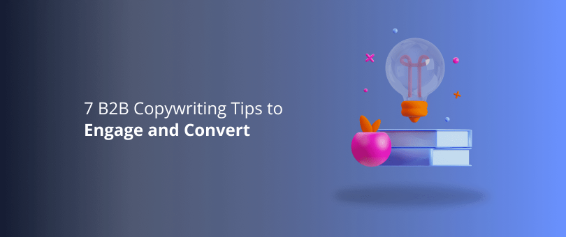 7 B2B Copywriting Tips to Engage and Convert