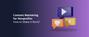 Content Marketing for Nonprofits: How to Make it Work?
