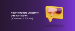How to Handle Customer Dissatisfaction_ [eCommerce Edition]