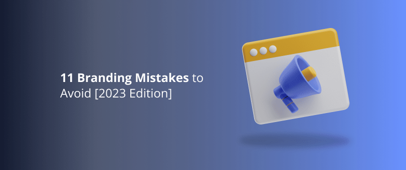 11 Branding Mistakes to Avoid [2023 Edition]