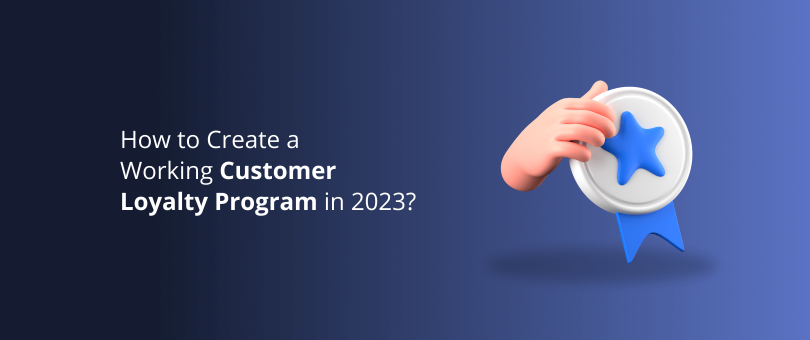 How to Create a Working Customer Loyalty Program in 2023