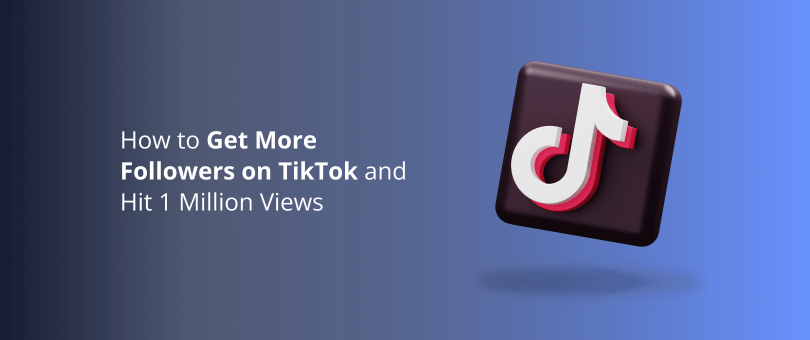 How to Get More Followers on TikTok and Hit 1 Million Views