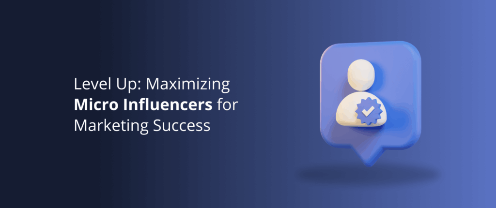 Level Up: Maximizing Micro Influencers for Marketing Success