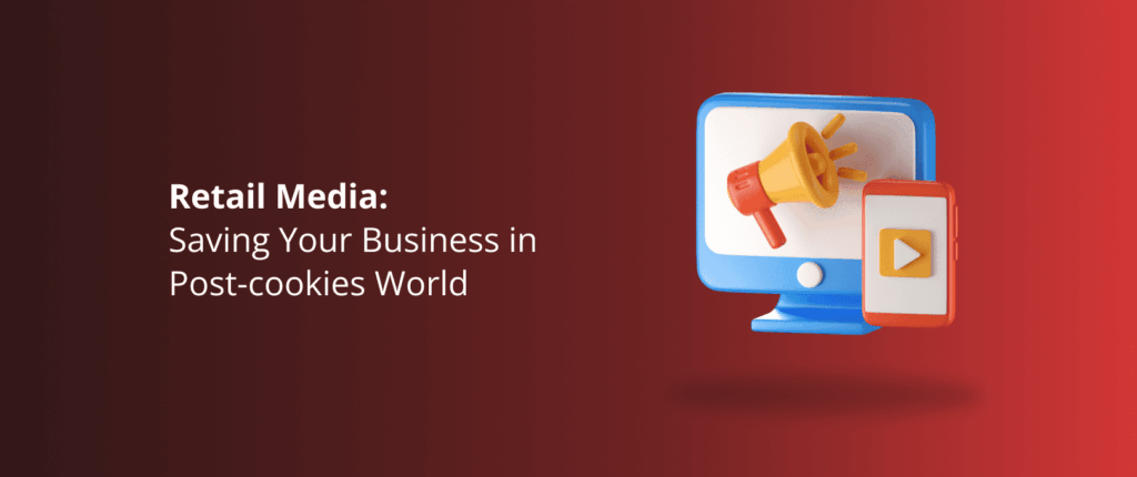Retail Media: Saving Your Business in Post-cookies World