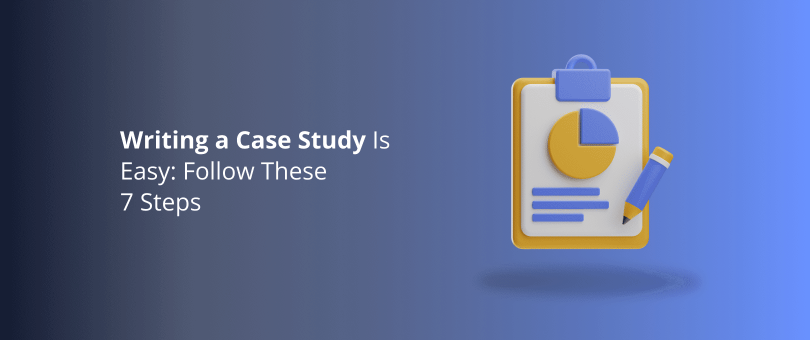 Writing a Case Study Is Easy_ Follow These 7 Steps