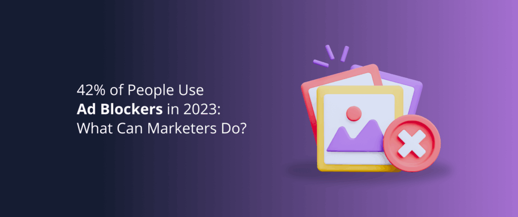 42.7% of People Use Ad Blockers: What Can Marketers Do?